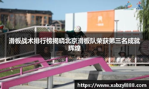滑板战术排行榜揭晓北京滑板队荣获第三名成就辉煌